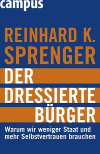 Buchcover: Reinhard K. Sprenger. Der dressierte Bürger - Warum wir weniger Staat und mehr Selbstvertrauen brauchen. Campus Verlag, Frankfurt am Main, 2005.