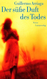 Buchcover: Guillermo Arriaga. Der süße Duft des Todes - Roman. Unionsverlag, Zürich, 2001.