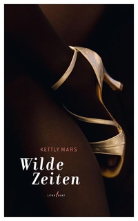 Buchcover: Kettly Mars. Wilde Zeiten - Roman. Litradukt Literatureditionen, Trier, 2012.