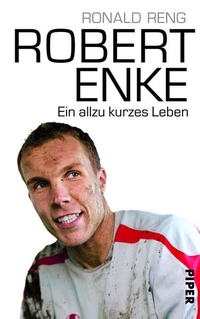 Cover: Ronald Reng. Robert Enke - Ein allzu kurzes Leben. Piper Verlag, München, 2010.