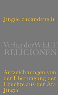 Buchcover: Christian Wittern (Hg.). Jingde chuandeng lu - Aufzeichnungen von der Übertragung der Leuchte aus der Ära Jingde. Verlag der Weltreligionen, Berlin, 2014.