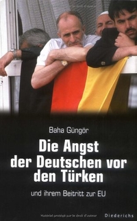 Buchcover: Baha Güngör. Die Angst der Deutschen vor den Türken und ihrem Beitritt zur EU. Diederichs Verlag, München, 2004.