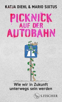 Katja Diehl / Mario Sixtus. Picknick auf der Autobahn - Wie wir in Zukunft unterwegs sein werden. S. Fischer Verlag, Frankfurt am Main, 2025.