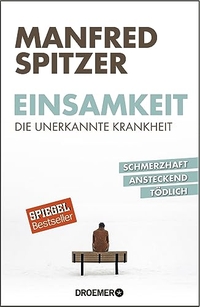 Buchcover: Manfred Spitzer. Einsamkeit - die unerkannte Krankheit - schmerzhaft, ansteckend, tödlich. Droemer Knaur Verlag, München, 2018.