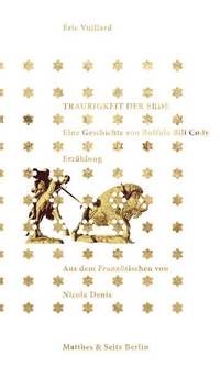 Buchcover: Eric Vuillard. Traurigkeit der Erde - Eine Geschichte von Buffalo Bill Cody. Matthes und Seitz Berlin, Berlin, 2017.
