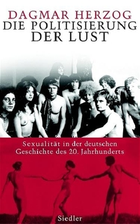 Buchcover: Dagmar Herzog. Die Politisierung der Lust - Sexualität in der deutschen Geschichte des 20. Jahrhunderts. Siedler Verlag, München, 2005.