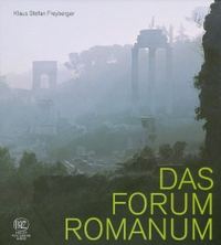 Buchcover: Klaus Stefan Freyberger. Das Forum Romanum - Spiegel der Stadtgeschichte des antiken Rom. Philipp von Zabern Verlag, Darmstadt, 2009.