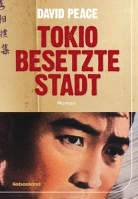 Buchcover: David Peace. Tokio, besetzte Stadt - Roman. Liebeskind Verlagsbuchhandlung, München, 2010.
