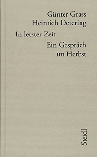 Cover: Heinrich Detering / Günter Grass. In letzter Zeit - Ein Gespräch im Herbst. Steidl Verlag, Göttingen, 2017.