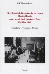 Cover: Die Christlich-Demokratische Union Deutschlands in der sowjetisch besetzten Zone 1945 bis 1948
