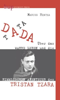 Buchcover: Marius Hentea. Tata Dada - Über das wahre Leben und die himmlischen Abenteuer des Tristan Tzara. Berlin University Press, Berlin, 2016.