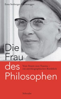 Buchcover: Erna Seeberger-Sturzenegger. Die Frau des Philosophen - Vom Traum zum Trauma - ein autobiografischer Rückblick. Schwabe Verlag, Basel, 2002.