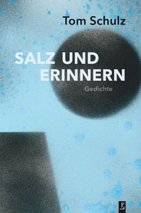 Tom Schulz. Salz und Erinnern - Gedichte. Poetenladen, Leipzig, 2026.