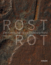 Cover: Peter Latz. Rost Rot - Der Landschaftspark Duisburg-Nord. Hirmer Verlag, München, 2016.