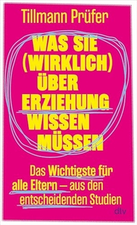 Tillmann Prüfer. Was Sie (wirklich) über Erziehung wissen müssen - Das Wichtigste für alle Eltern aus den entscheidenden Studien . dtv, München, 2026.