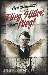 Buchcover: Ned Beauman. Flieg, Hitler, flieg! - Roman. DuMont Verlag, Köln, 2010.