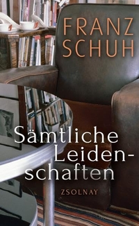 Buchcover: Franz Schuh. Sämtliche Leidenschaften. Zsolnay Verlag, Wien, 2014.