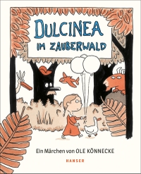 Buchcover: Ole Könnecke. Dulcinea im Zauberwald - (Ab 4 Jahre). Carl Hanser Verlag, München, 2021.