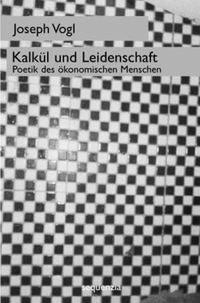 Cover: Joseph Vogl. Kalkül und Leidenschaft - Poetik des ökonomischen Menschen. Sequenzia Verlag, München, 2002.