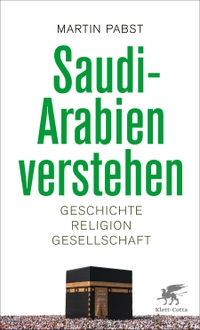 Buchcover: Martin Pabst. Saudi-Arabien verstehen - Geschichte, Religion, Gesellschaft. Klett-Cotta Verlag, Stuttgart, 2022.