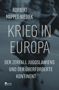 Buchcover: Norbert Mappes-Niediek. Krieg in Europa - Der Zerfall Jugoslawiens und der überforderte Kontinent. Rowohlt Berlin Verlag, Berlin, 2022.