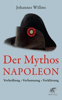 Buchcover: Johannes Willms. Der Mythos Napoleon - Verheißung, Verbannung, Verklärung. Klett-Cotta Verlag, Stuttgart, 2020.