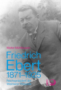 Walter Mühlhausen. Friedrich Ebert 1871-1925 - Reichspräsident der Weimarer Republik. Dietz Verlag, Bonn, 2025.