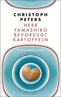 Buchcover: Christoph Peters. Herr Yamashiro bevorzugt Kartoffeln - Roman. Luchterhand Literaturverlag, München, 2014.