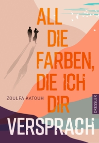 Buchcover: Zoulfa Katouh. All die Farben, die ich dir versprach - (Ab 16 Jahre). Cecilie Dressler Verlag, Hamburg, 2022.