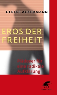 Buchcover: Ulrike Ackermann. Eros der Freiheit - Plädoyer für eine radikale Aufklärung. Klett-Cotta Verlag, Stuttgart, 2008.