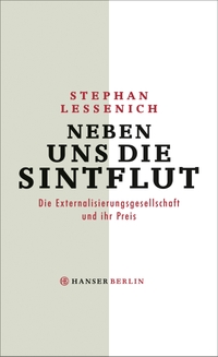 Cover: Stephan Lessenich. Neben uns die Sintflut - Die Externalisierungsgesellschaft und ihr Preis. Hanser Berlin, Berlin, 2016.