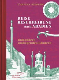 Buchcover: Carsten Niebuhr. Reisebeschreibung nach Arabien - und andern umliegenden Ländern. Die Andere Bibliothek, Berlin, 2018.