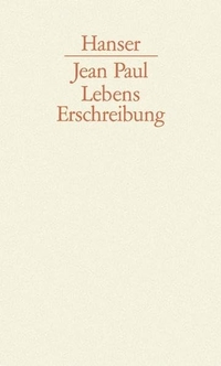 Buchcover: Jean Paul. Lebenserschreibung - Veröffentlichte und nachgelassene autobiografische Schriften. Carl Hanser Verlag, München, 2004.