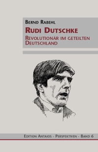 Buchcover: Bernd Rabehl. Rudi Dutschke - Revolutionär im geteilten Deutschland. Perspektiven. Edition Antaios, Steigra, 2002.