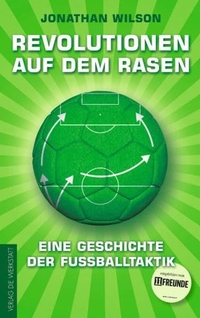 Buchcover: Jonathan Wilson. Revolutionen auf dem Rasen - Eine Geschichte der Fußballtaktik. Die Werkstatt Verlag, Göttingen, 2011.