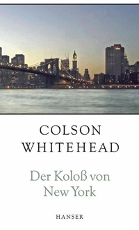 Buchcover: Colson Whitehead. Der Koloss von New York - Eine Stadt in dreizehn Teilen. Carl Hanser Verlag, München, 2005.