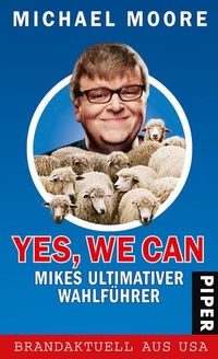 Buchcover: Michael Moore. Yes, We Can - Mikes Ultimativer Wahlführer. Piper Verlag, München, 2008.