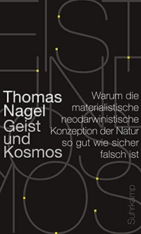 Buchcover: Thomas Nagel. Geist und Kosmos - Warum die materialistische neodarwinistische Konzeption der Natur so gut wie sicher falsch ist. Suhrkamp Verlag, Berlin, 2013.