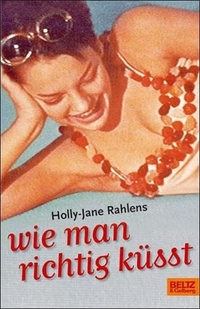 Buchcover: Holly-Jane Rahlens. Wie man richtig küsst - (Ab 13 Jahren). Beltz und Gelberg Verlag, Weinheim, 2005.