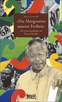 Buchcover: Maren Gottschalk. Die Morgenröte unserer Freiheit - Die Lebensgeschichte des Nelson Mandela. (Ab 14 Jahre). Beltz und Gelberg Verlag, Weinheim, 2002.