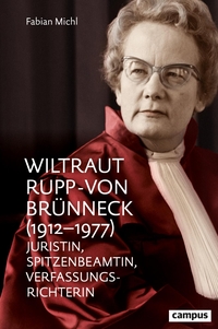 Cover: Fabian Michl. Wiltraut Rupp-von Brünneck (1912-1977) - Juristin, Spitzenbeamtin, Verfassungsrichterin. Campus Verlag, Frankfurt am Main, 2022.