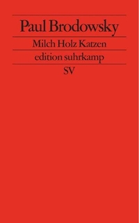 Paul Brodowsky. Milch Holz Katzen. Suhrkamp Verlag, Berlin, 2002.