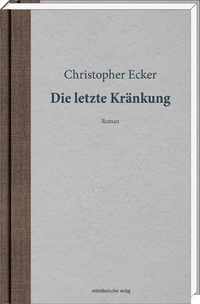 Buchcover: Christopher Ecker. Die letzte Kränkung - Roman. Mitteldeutscher Verlag, Halle, 2014.