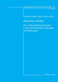 Buchcover: Christian Schäfer (Hg.) / Martin Thurner (Hg.). Passiones Animae - Die Leidenschaften der Seele in der mittelalterlichen Theologie und Philosophie. Akademie Verlag, Berlin, 2009.