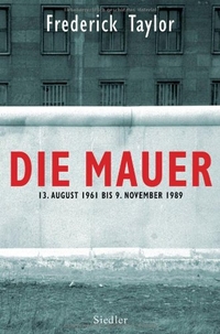 Buchcover: Frederick Taylor. Die Mauer - 13. August 1961 bis 9. November 1989. Siedler Verlag, München, 2009.