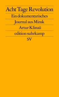 Buchcover: Artur Klinau. Acht Tage Revolution - Ein dokumentarisches Journal aus Minsk. Suhrkamp Verlag, Berlin, 2021.