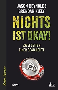 Buchcover: Brendan Kiely / Jason Reynolds. Nichts ist okay! - Zwei Seiten einer Geschichte. (Ab 12 Jahre). dtv, München, 2016.