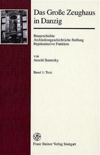 Buchcover: Arnold Bartetzky. Das Große Zeughaus in Danzig - Baugeschichte, architekturgeschichtliche Stellung, repräsentative Funktion. Franz Steiner Verlag, Stuttgart, 2000.