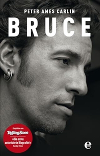 Cover: Peter Ames Carlin. Bruce - Die Springsteen-Biografie. Edel Germany, Hamburg, 2013.