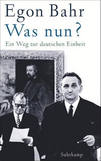 Buchcover: Egon Bahr. Was nun? - Ein Weg zur deutschen Einheit. Suhrkamp Verlag, Berlin, 2019.